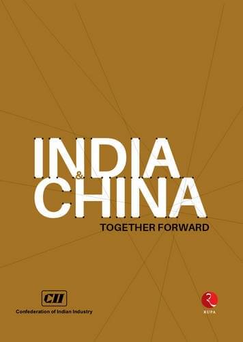     			India & China - Together Forwa By CII