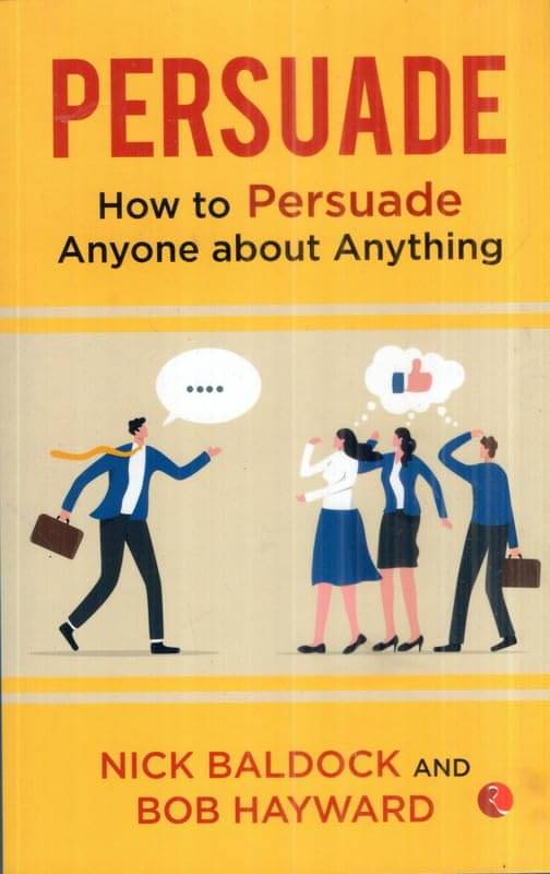     			Persuade How To Persudade Anyone About Anything By NICK BALDOCK AND BOB HAYWARD