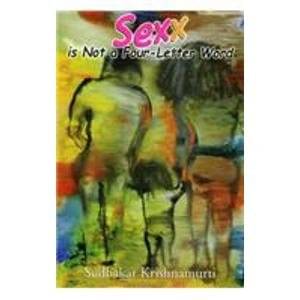 Sexx Is Not A Four Letter Word By SUDHAKAR KRISHNAMURTI Sexx Is Not A Four Letter Word By SUDHAKAR KRISHNAMURTI