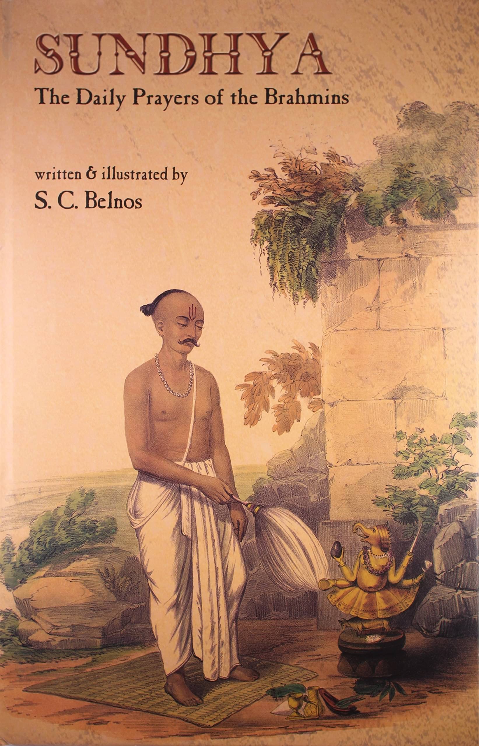 Sundhya The Daily Prayers Of The Brahmins By S C BELNOS Sundhya The Daily Prayers Of The Brahmins By S C BELNOS