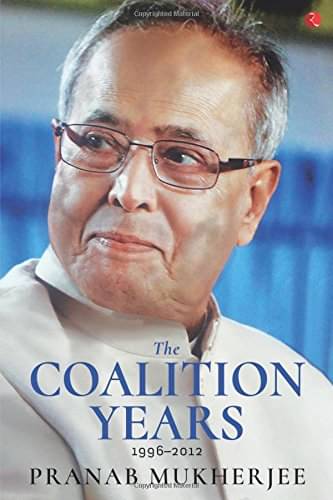     			The Coalition Years 1996-2012 By PRANAB MUKHERJEE