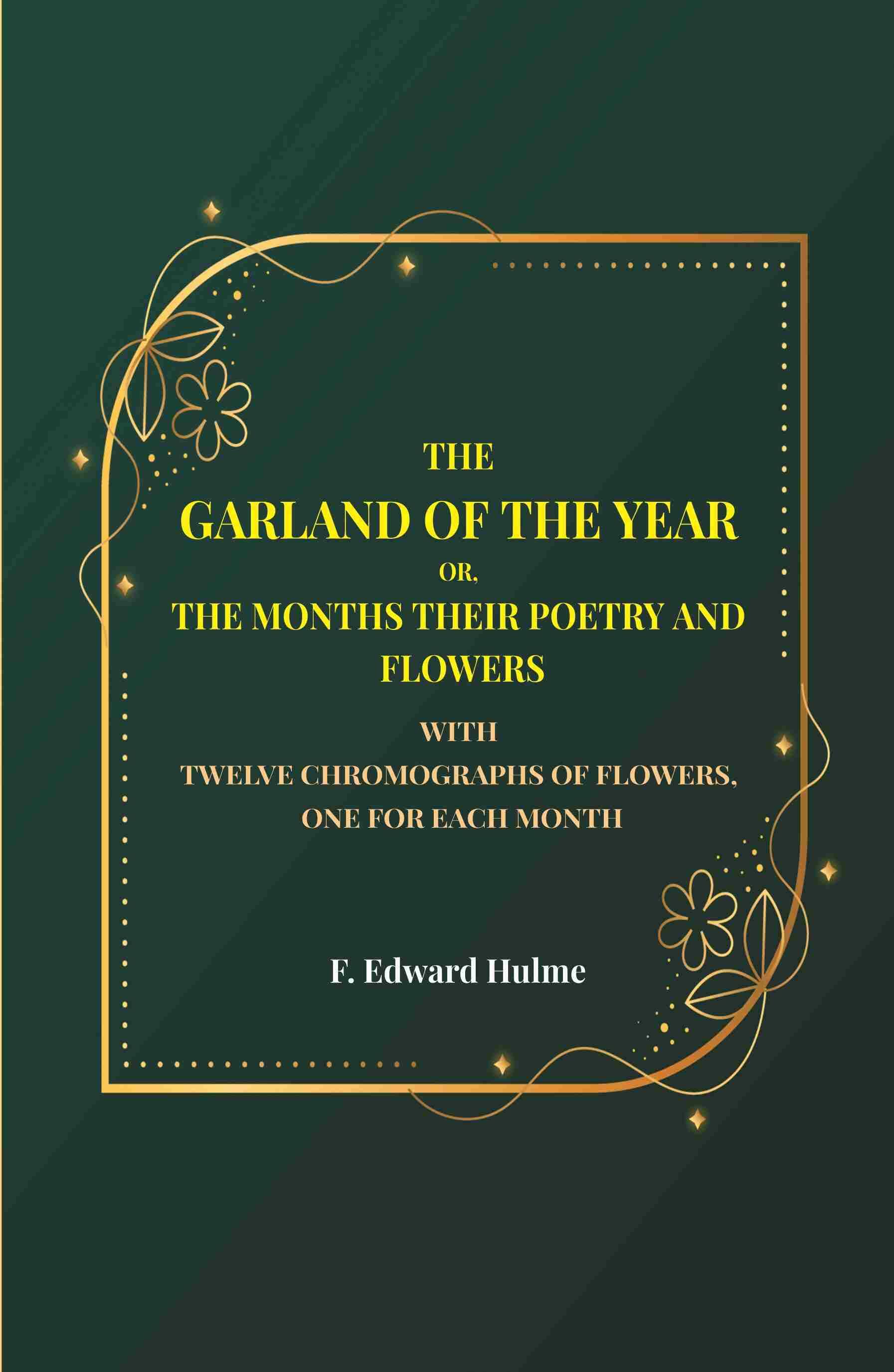     			The Garland of the year or, The months their poetry and flowers: With twelve chromographs of flowers, one for each month [Hardcover]
