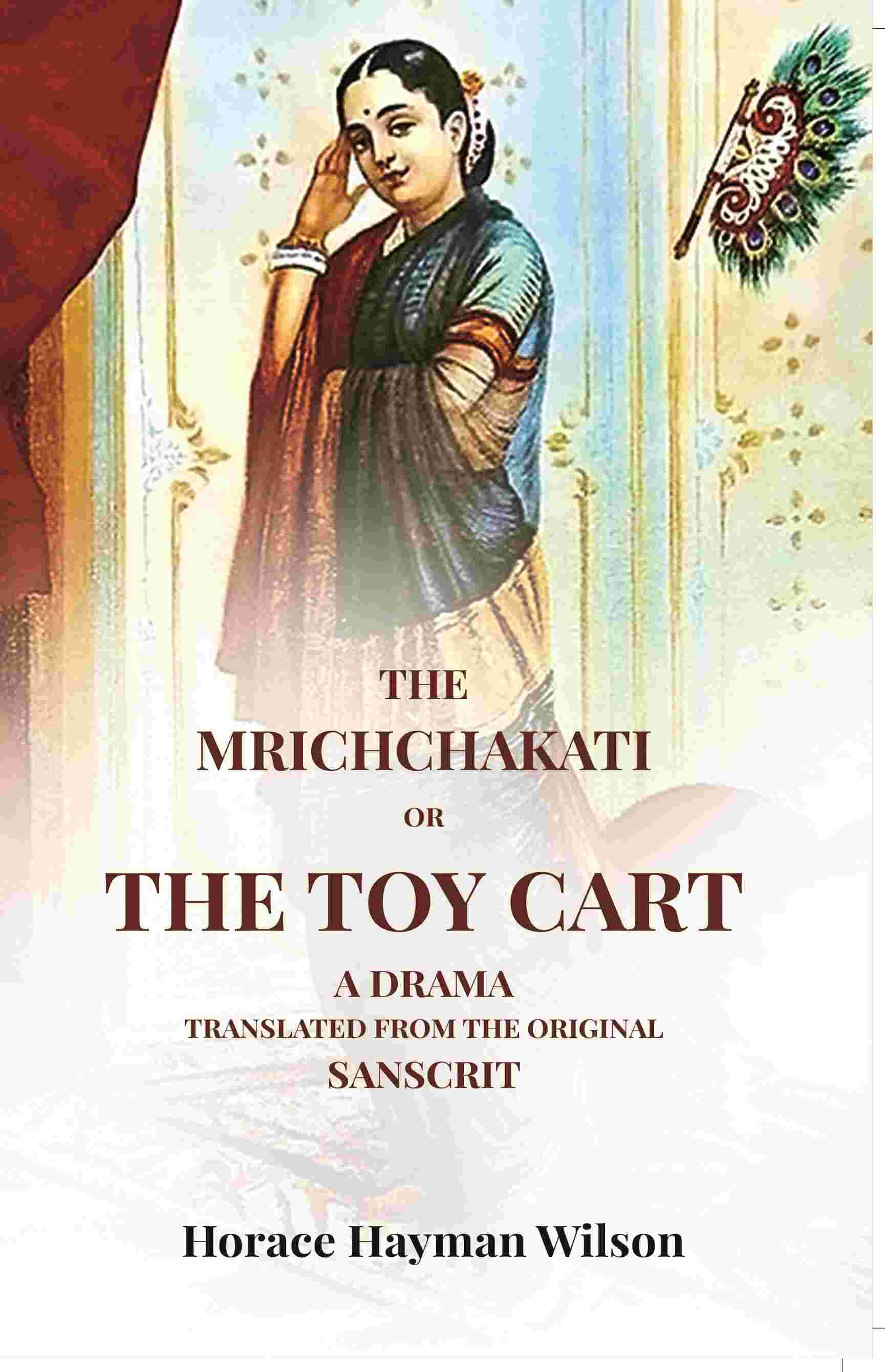     			The Mrichchakati: Or The Toy Cart A Drama Translated From The Original Sanscrit [Hardcover]