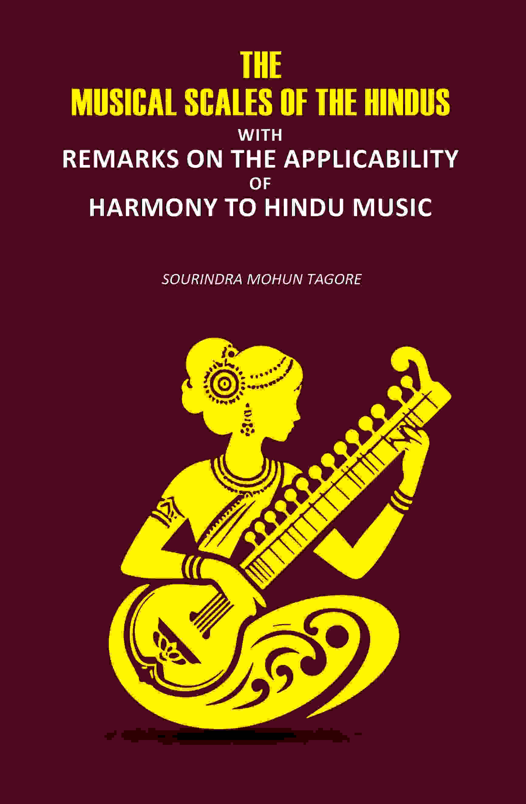 The Musical Scales Of the Hindus: With Remarks on the Applicability of Harmony to Hindu Music     			The Musical Scales Of the Hindus: With Remarks on the Applicability of Harmony to Hindu Music