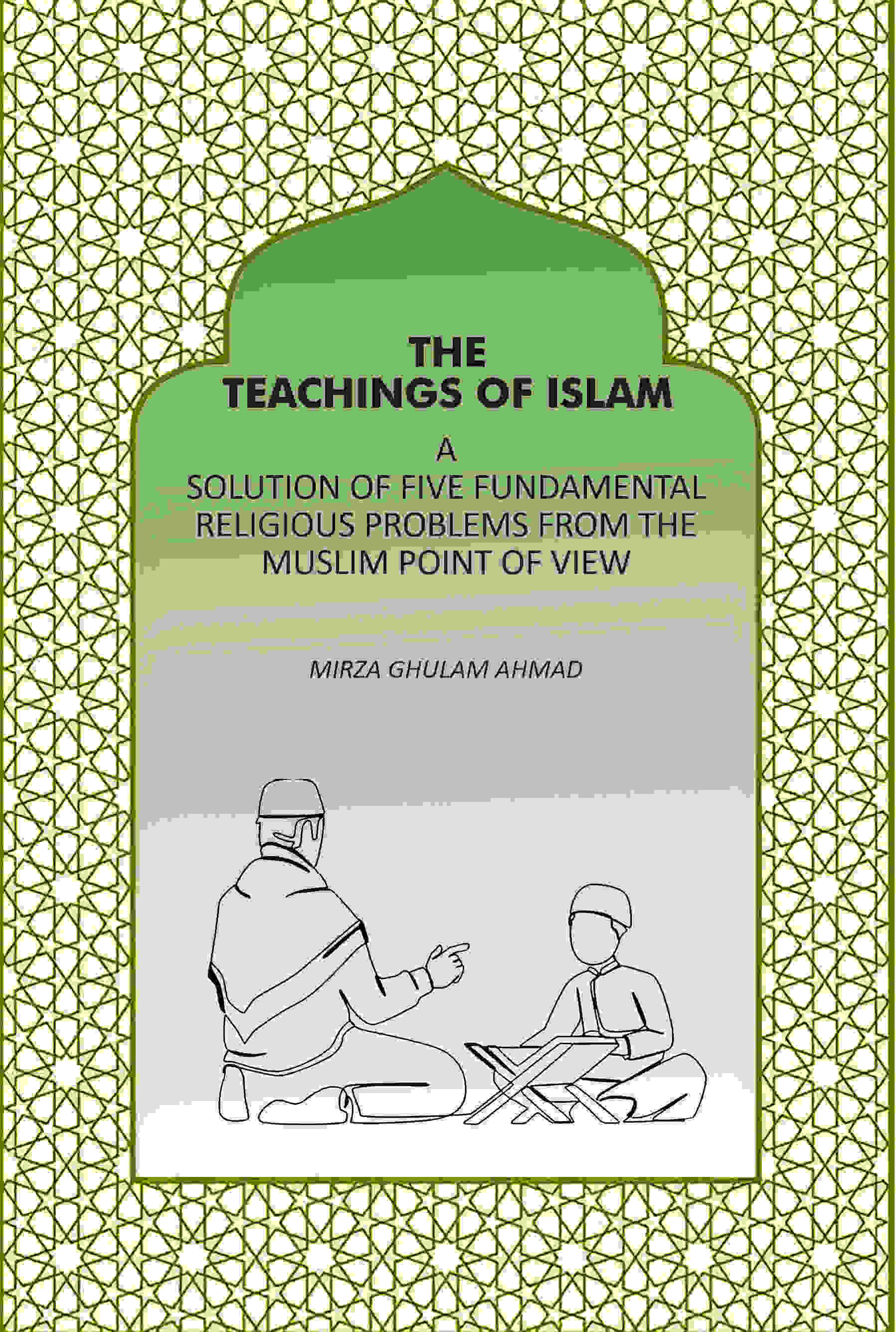     			The Teachings Of Islam: A Solution Of Five Fundamental Religious Problems From The Muslim Point Of View