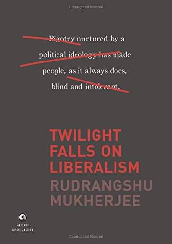     			Twilight Falls On Liberalism By RUDRANGSHU MUKHERJEE