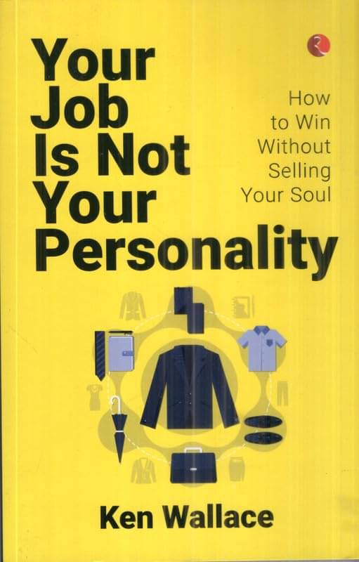     			Your Job Is Not Your Personality By KEN WALLACE