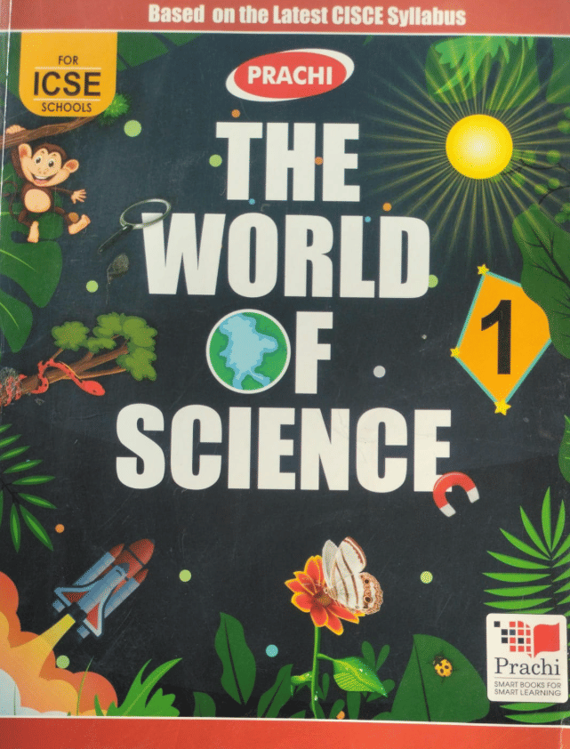 THE WORLD OF SCIENCE CLASS 1 FOR ICSE SCHOOLS THE WORLD OF SCIENCE CLASS 1 FOR ICSE SCHOOLS