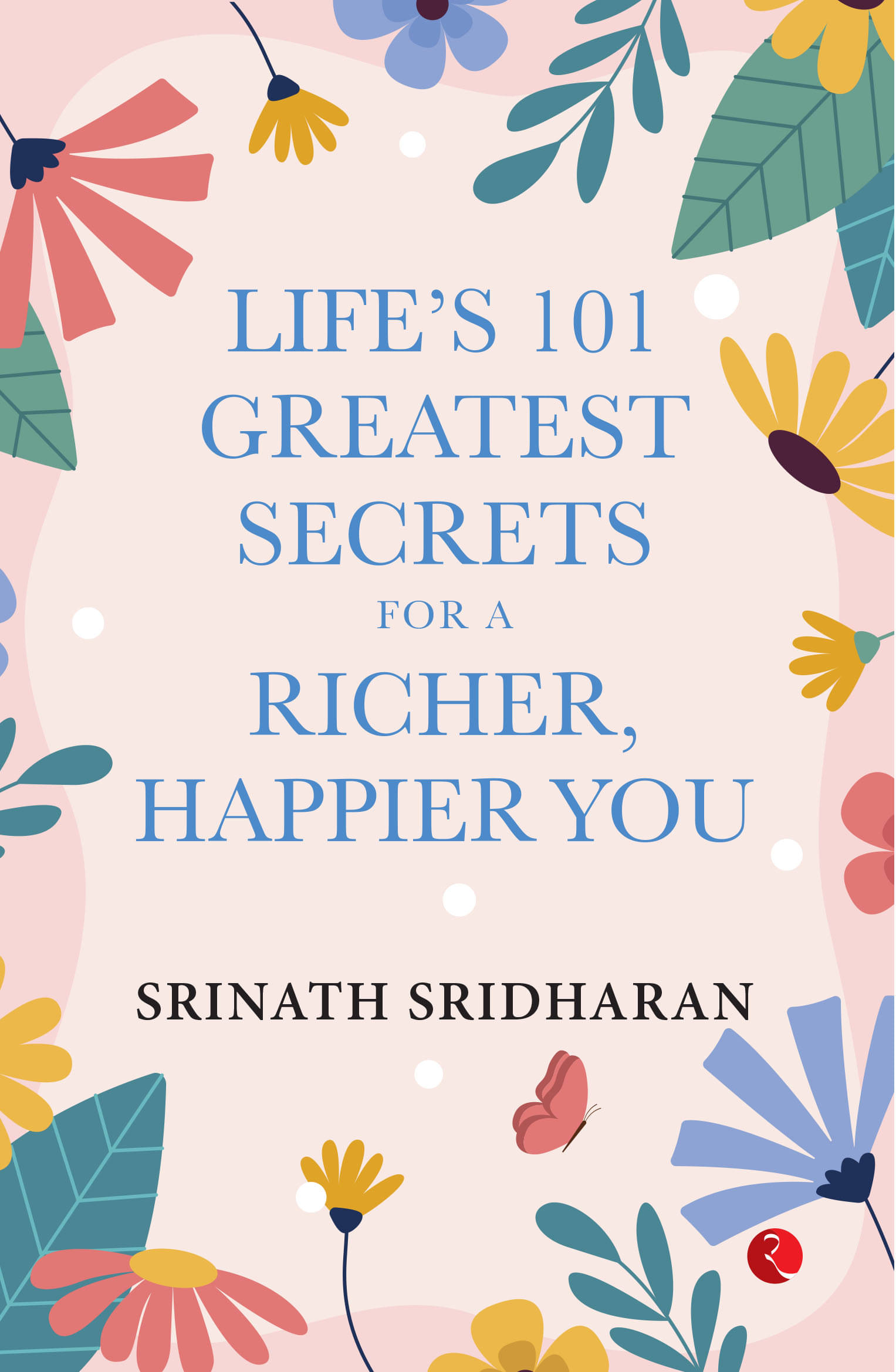 LIFE’S 101 GREATEST SECRETS FOR A RICHER, HAPPIER YOU LIFE’S 101 GREATEST SECRETS FOR A RICHER, HAPPIER YOU