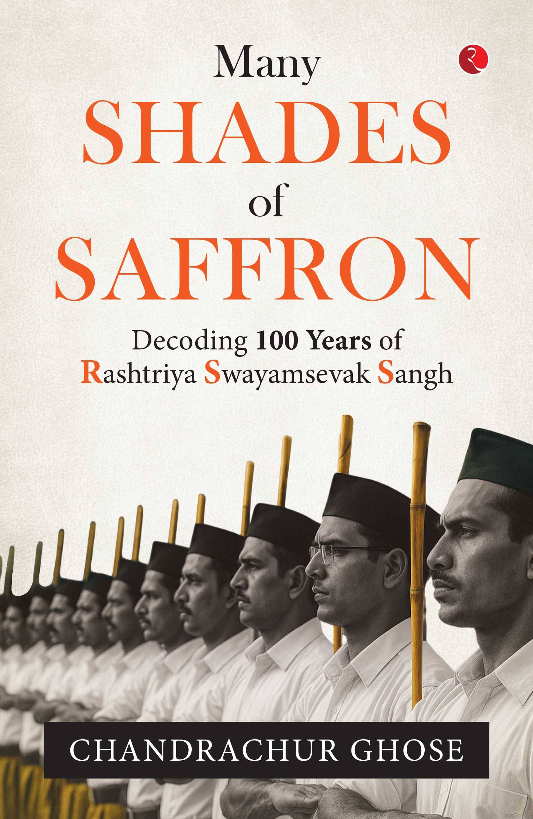 MANY SHADES OF SAFFRON : Decoding 100 Years of Rashtriya Swayamsevak Sangh MANY SHADES OF SAFFRON : Decoding 100 Years of Rashtriya Swayamsevak Sangh