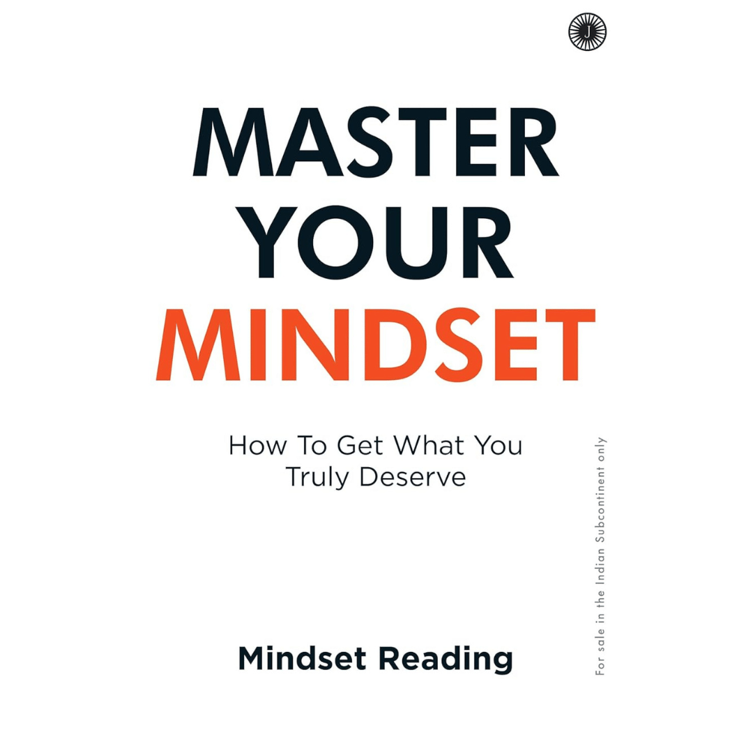 Master Your Mindset: How To Get What You Truly Deserve Master Your Mindset: How To Get What You Truly Deserve