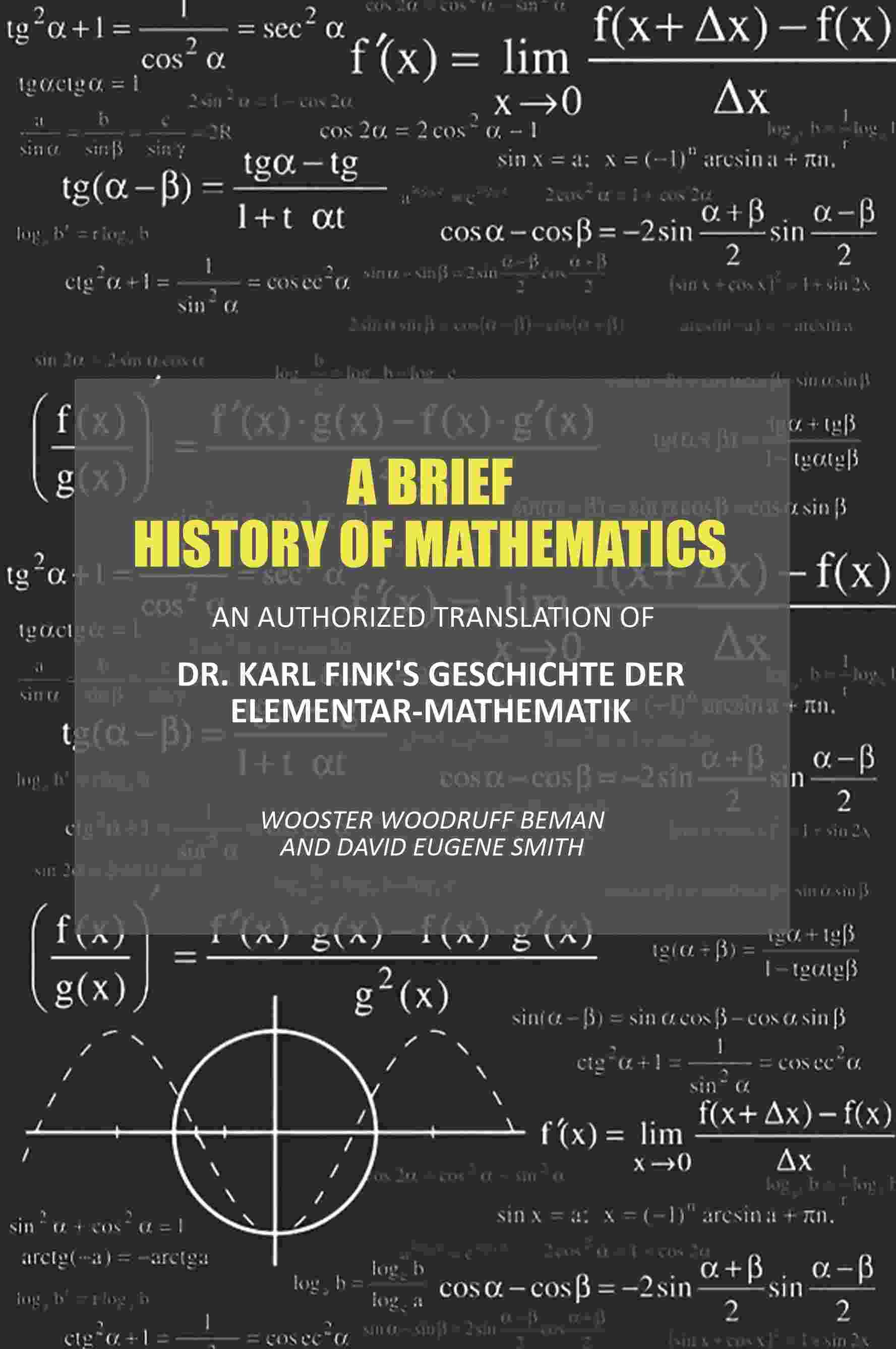 A Brief History of Mathematics: An Authorized Translation of Dr. Karl Fink's Geschichte Der Elementar-Mathematik     			A Brief History of Mathematics: An Authorized Translation of Dr. Karl Fink's Geschichte Der Elementar-Mathematik
