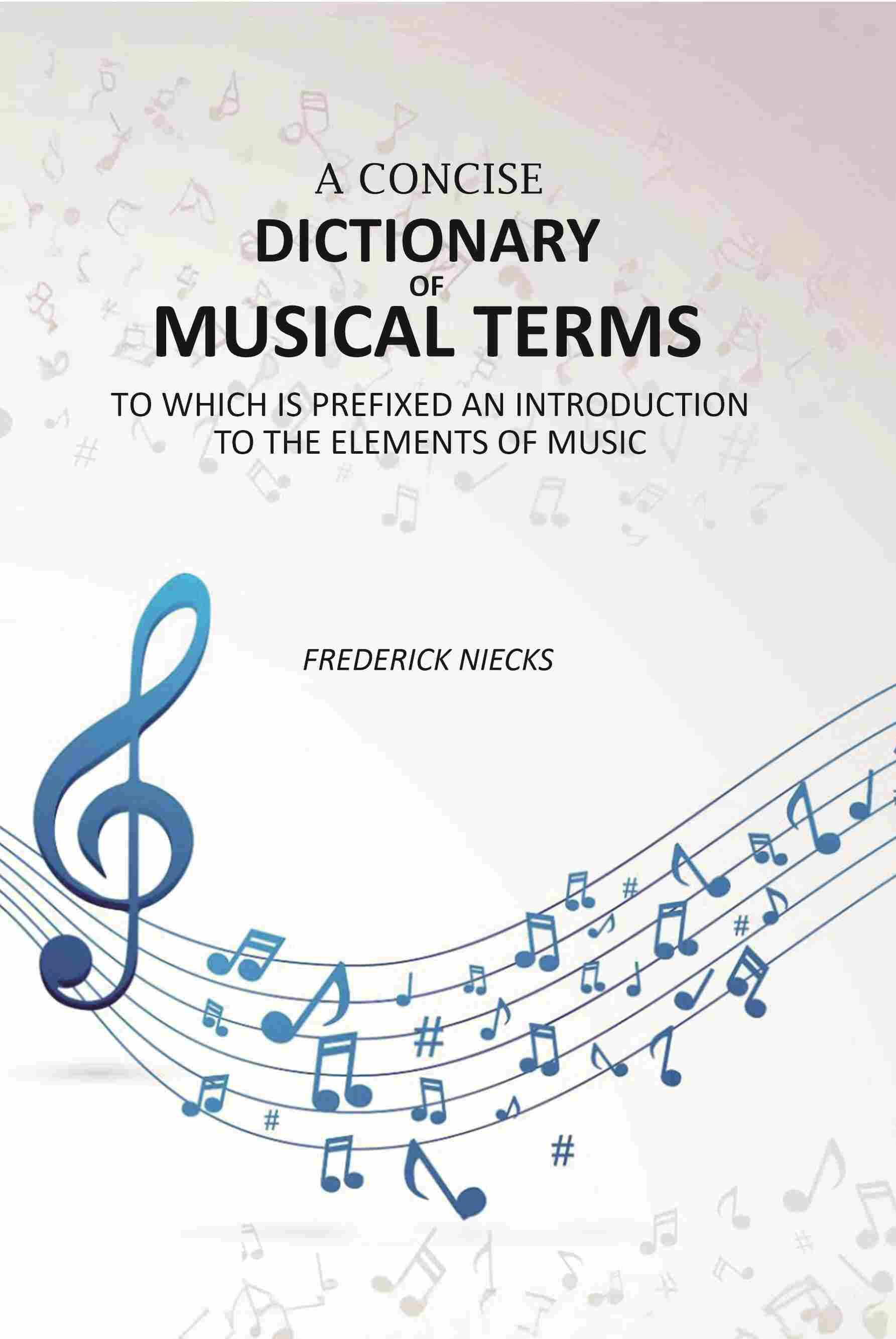     			A Concise Dictionary of Musical Terms: To Which Is Prefixed An Introduction to the Elements of Music [Hardcover]