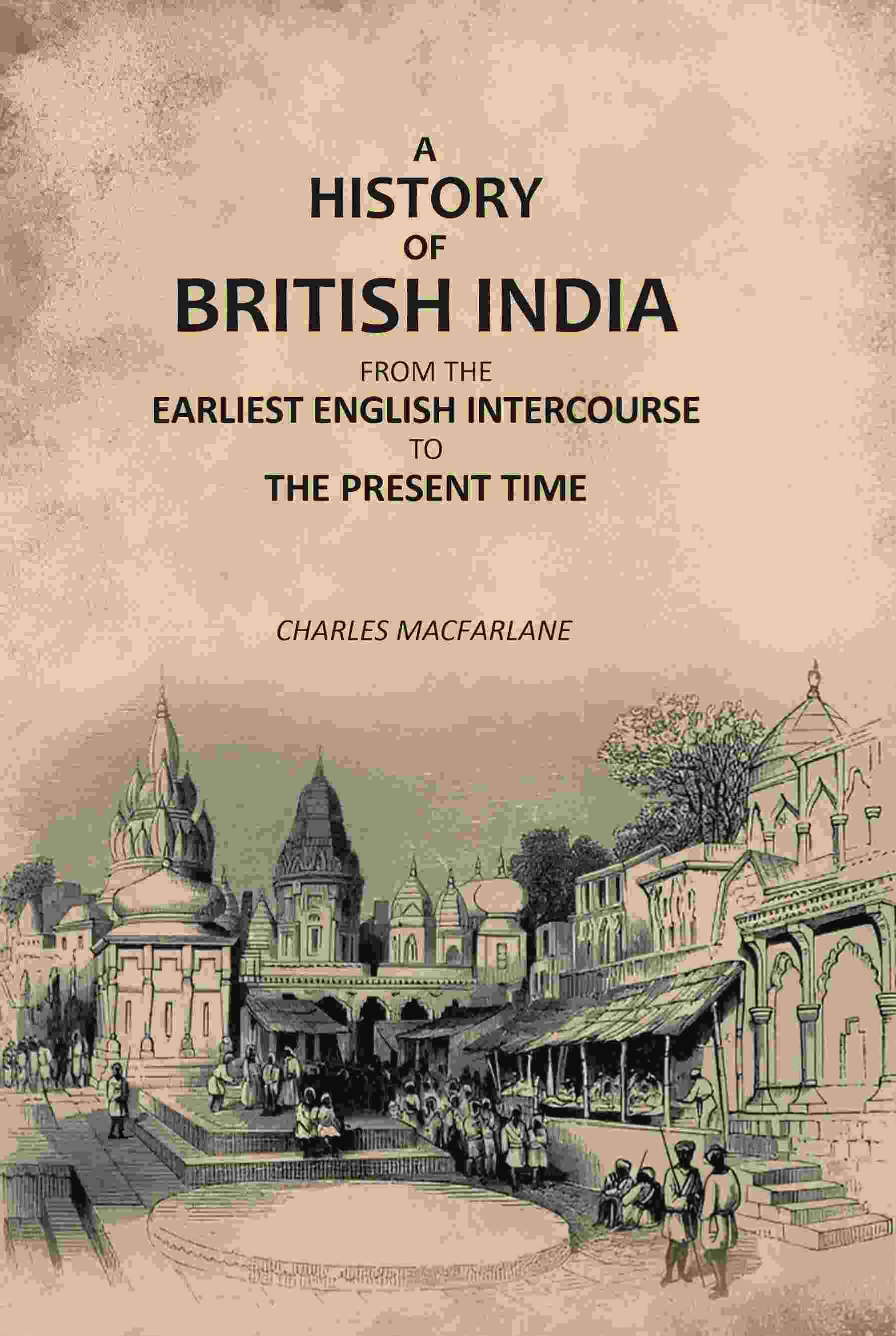 A History of British India: From the Earliest English Intercourse to the Present Time     			A History of British India: From the Earliest English Intercourse to the Present Time