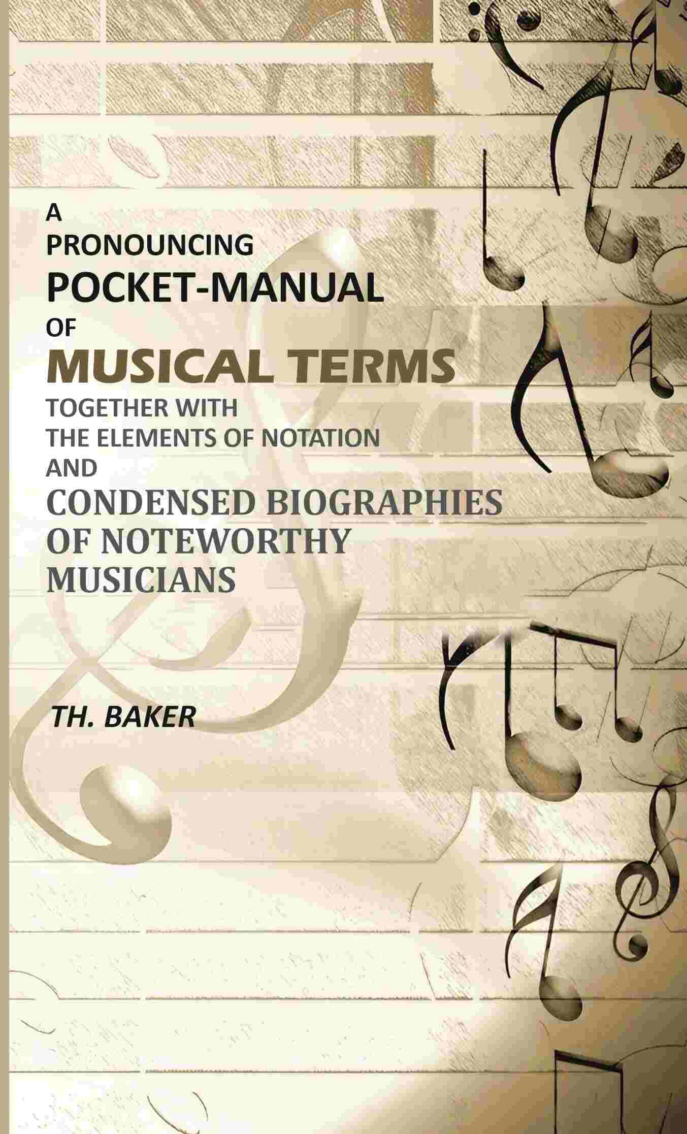 A Pronouncing Pocket-Manual of Musical Terms Together With The Elements of Notation and Condensed Biographies of Noteworthy Musicians     			A Pronouncing Pocket-Manual of Musical Terms Together With The Elements of Notation and Condensed Biographies of Noteworthy Musicians