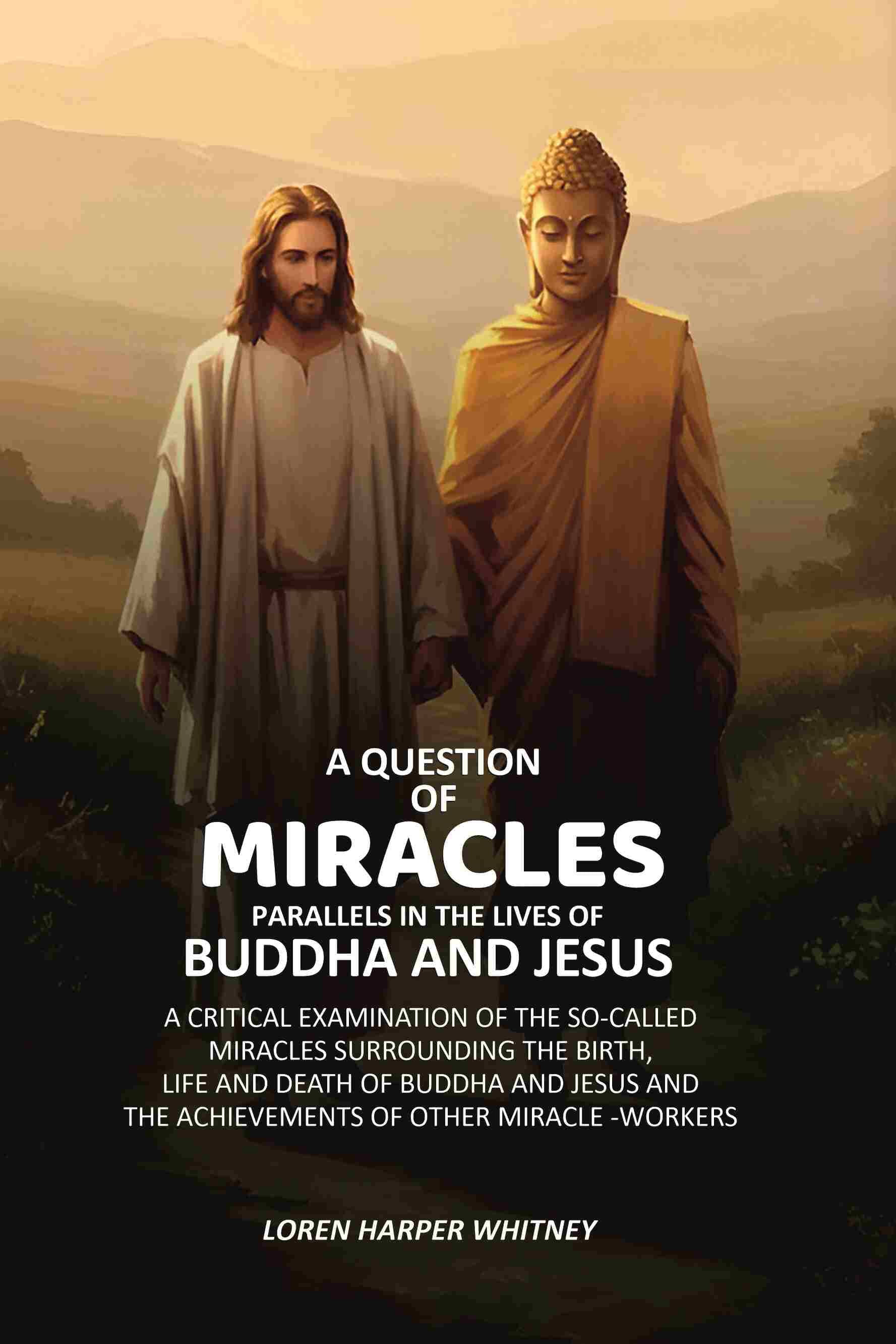    			A Question of Miracles Parallels In The Lives of Buddha And Jesus: A Critical Examination of The So-Called Miracles Surrounding The Birth [Hardcover]