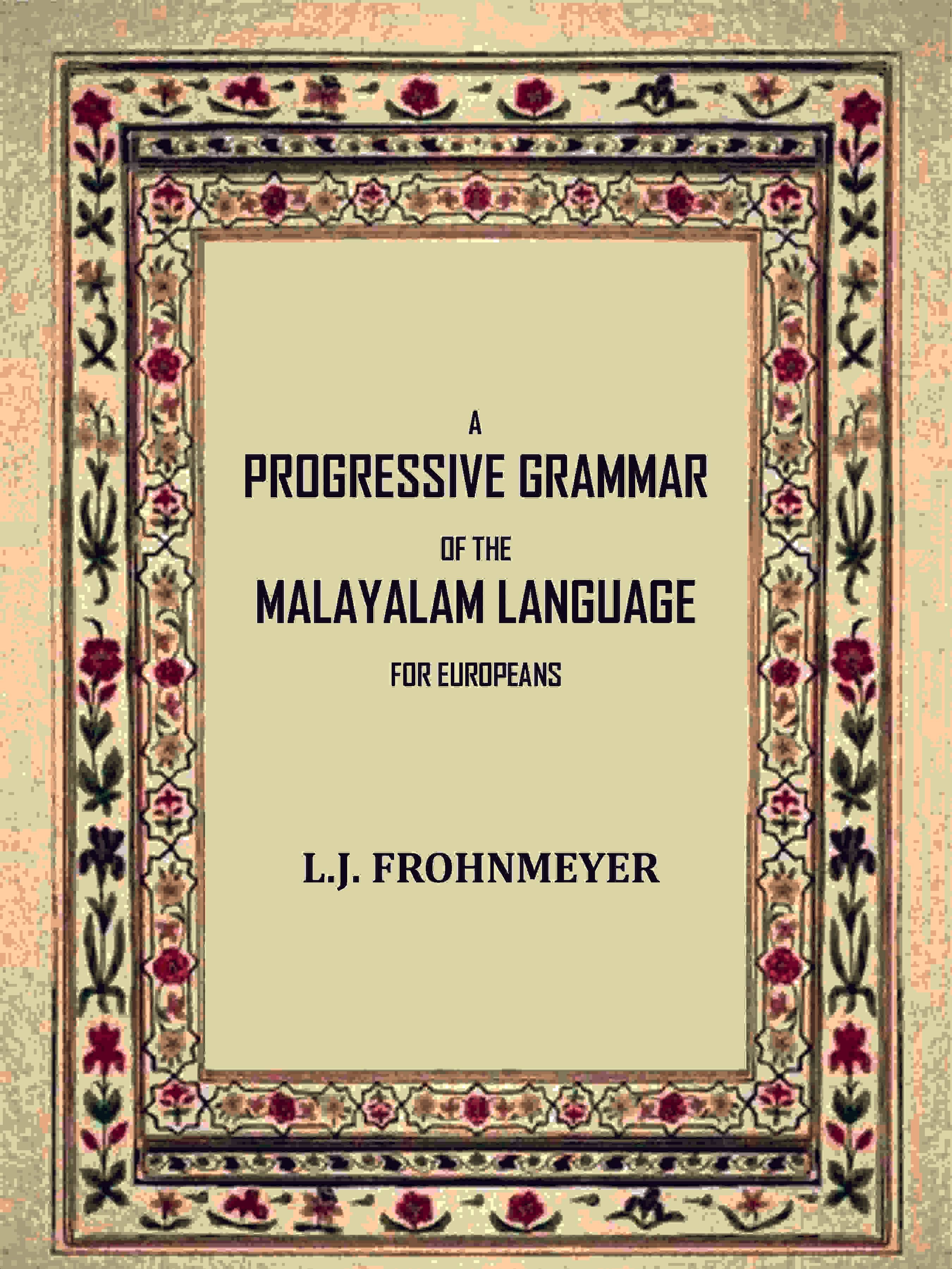 A progressive grammar of the Malayalam language for Europeans A progressive grammar of the Malayalam language for Europeans