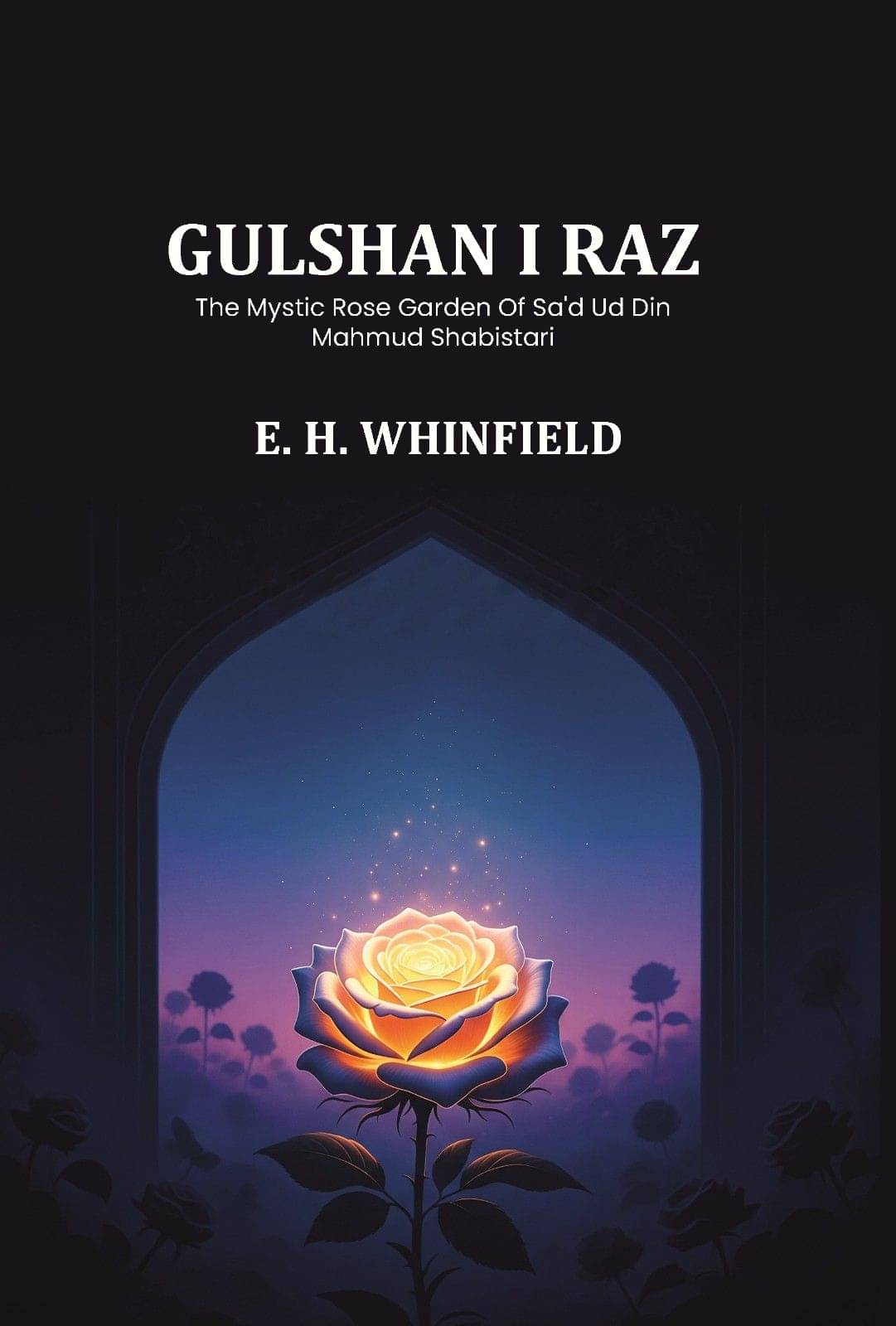 Gulshan I Raz: The Mystic Rose Garden Of Sa'd Ud Din Mahmud Shabistari     			Gulshan I Raz: The Mystic Rose Garden Of Sa'd Ud Din Mahmud Shabistari