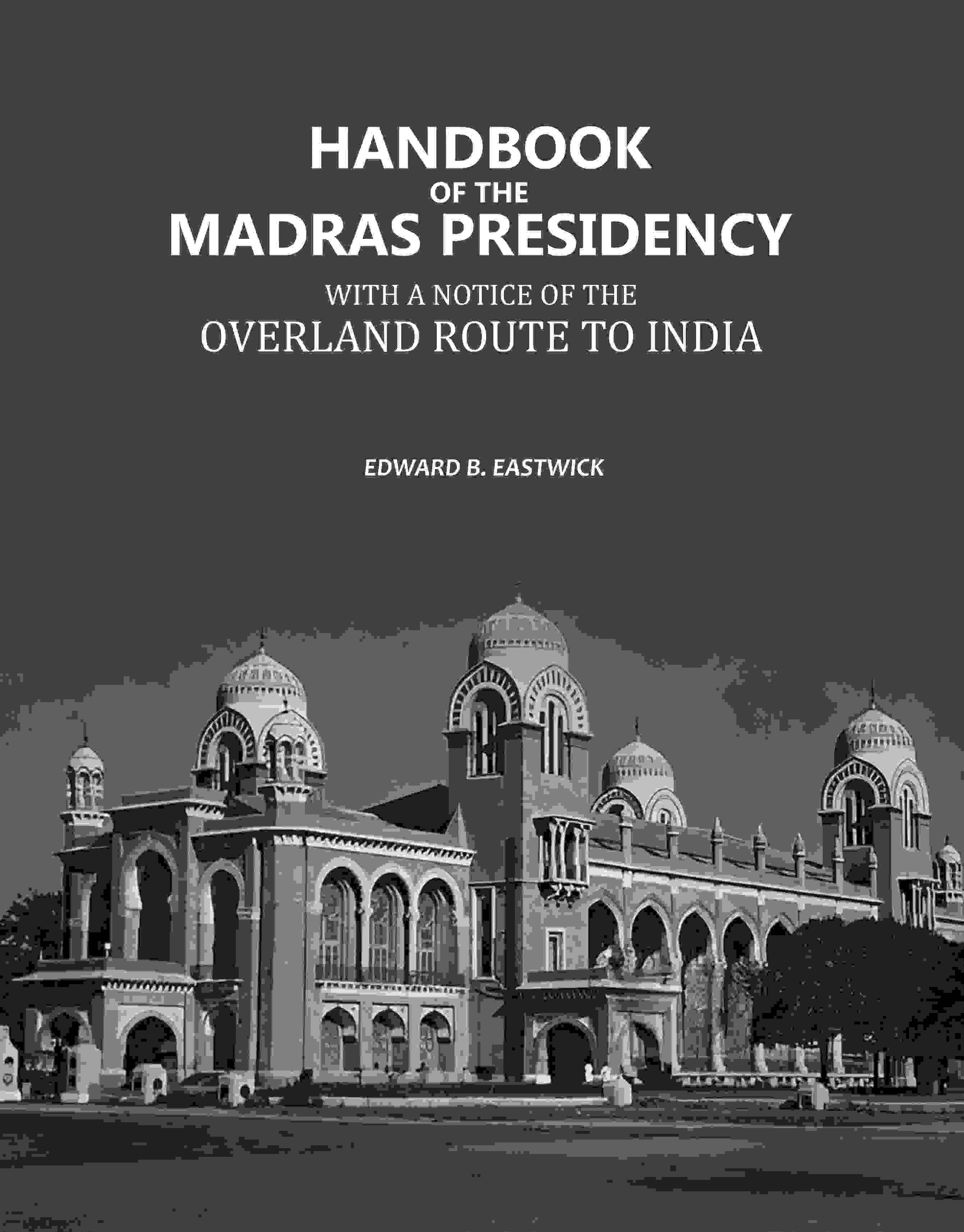 Handbook of the Madras Presidency: With A Notice of the Overland Route to India     			Handbook of the Madras Presidency: With A Notice of the Overland Route to India