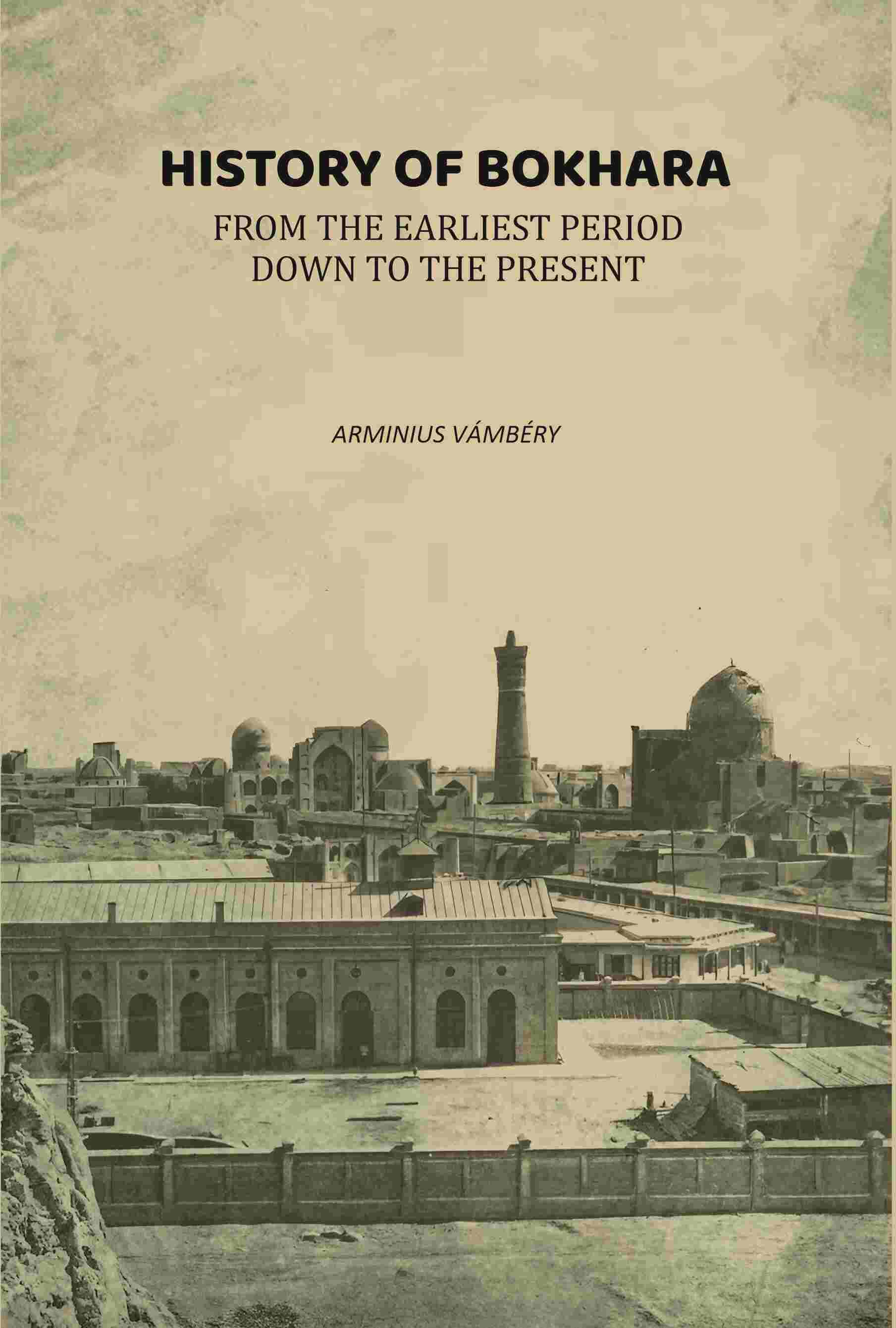 History of Bokhara From the Earliest Period Down to the Present     			History of Bokhara From the Earliest Period Down to the Present