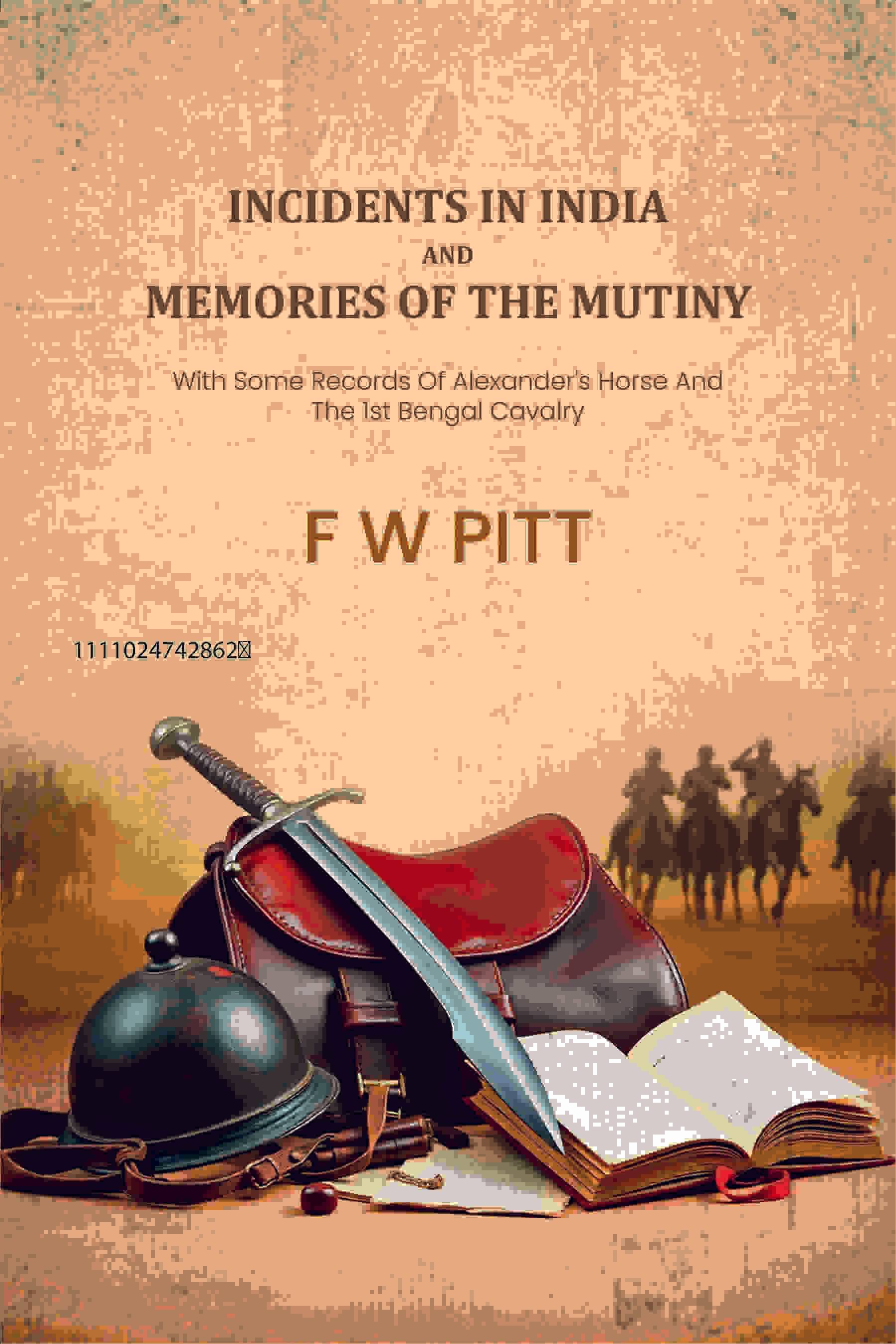 Incidents In India And Memories Of The Mutiny: With Some Records Of Alexander's Horse And The 1st Bengal Cavalry     			Incidents In India And Memories Of The Mutiny: With Some Records Of Alexander's Horse And The 1st Bengal Cavalry