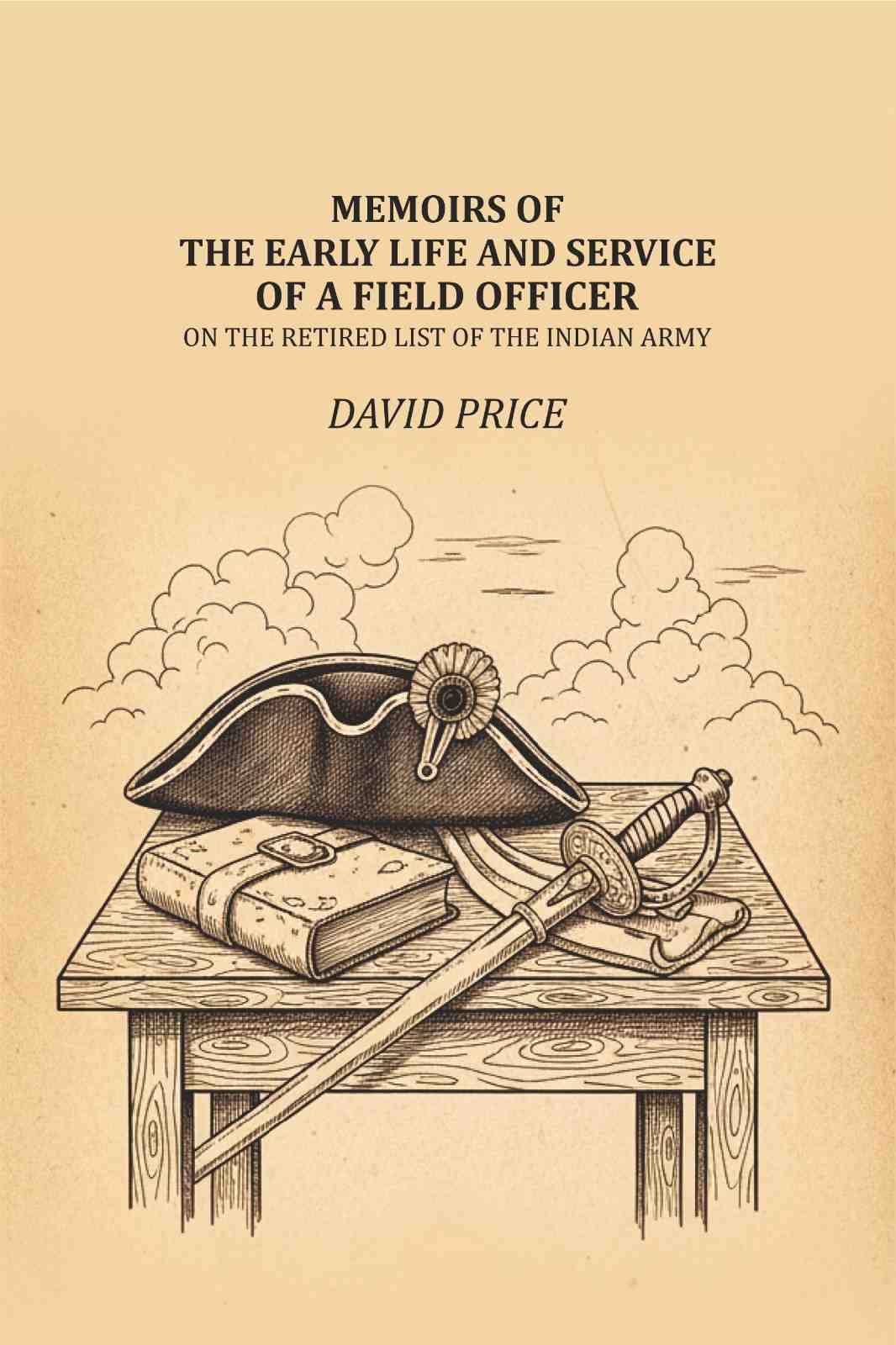 Memoirs of the early life and service of a field officer: on the retired list of the Indian Army Memoirs of the early life and service of a field officer: on the retired list of the Indian Army