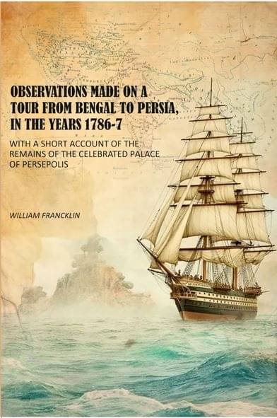 Observations Made on a Tour From Bengal to Persia, in the Years 1786-7: With a Short Account of the Remains of the Celebrated Palace of Persepolis Observations Made on a Tour From Bengal to Persia, in the Years 1786-7: With a Short Account of the Remains of the Celebrated Palace of Persepolis