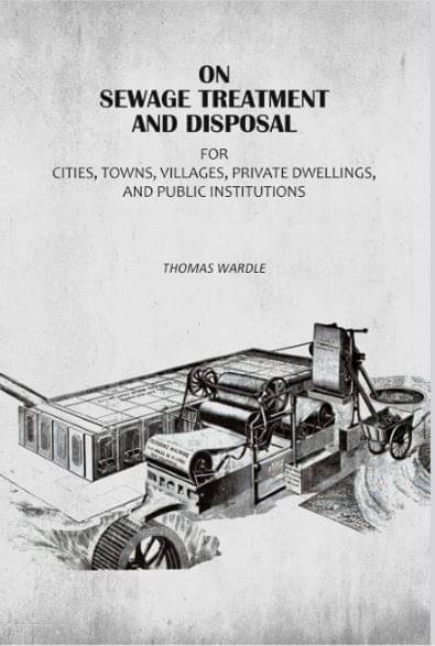 On Sewage Treatment And Disposal: For Cities, Towns, Villages, Private Dwellings, And Public Institutions     			On Sewage Treatment And Disposal: For Cities, Towns, Villages, Private Dwellings, And Public Institutions