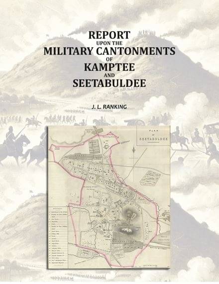 Report Upon the Military Cantonments of Kamptee and Seetabuldee     			Report Upon the Military Cantonments of Kamptee and Seetabuldee