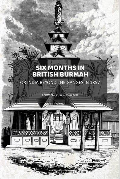 Six Months in British Burmah: Or India Beyond the Ganges in 1857 Six Months in British Burmah: Or India Beyond the Ganges in 1857