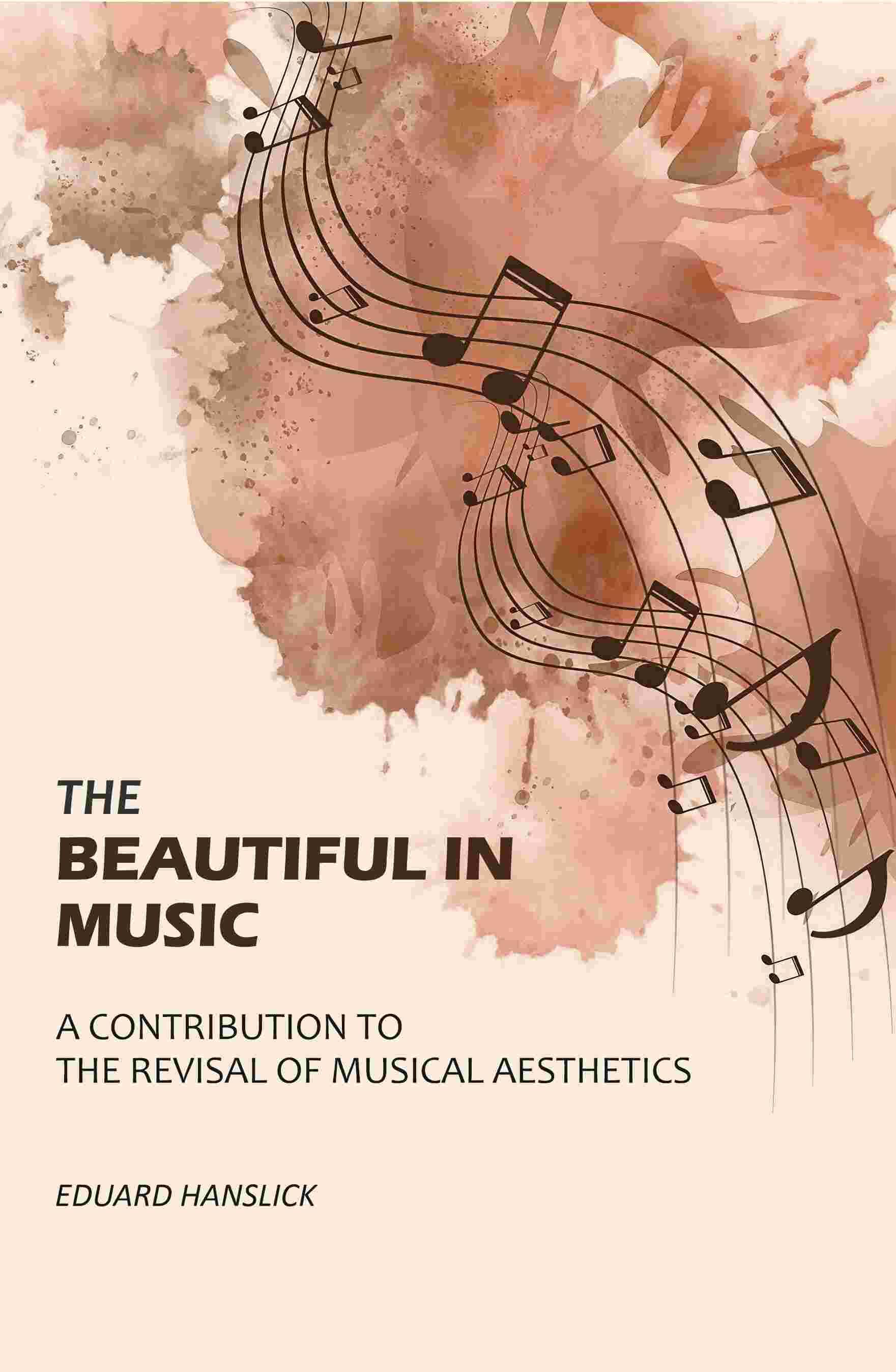     			The Beautiful in Music: A Contribution to the Revisal of Musical Aesthetics [Hardcover]
