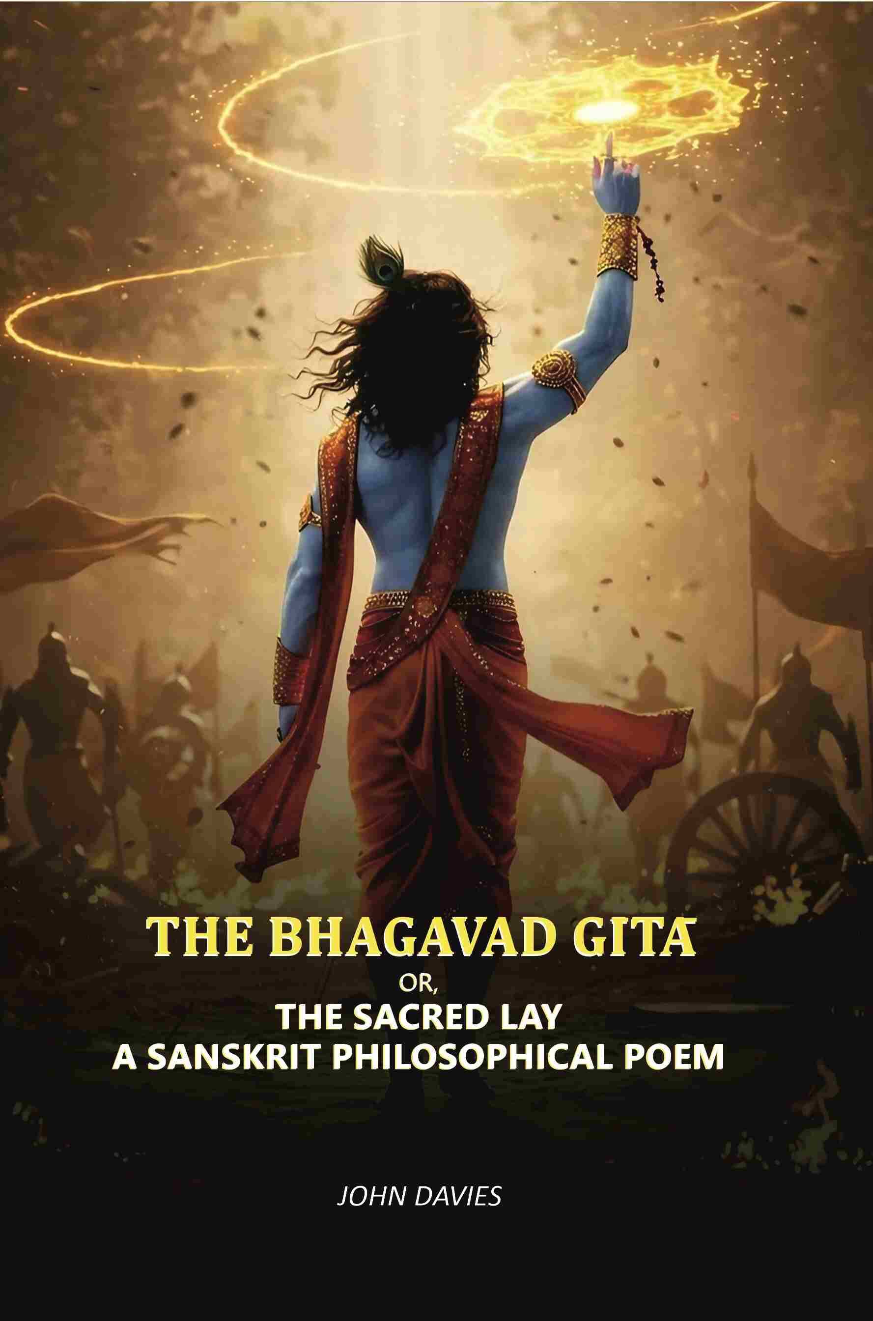 The Bhagavad Gītā: Or, The Sacred Lay A Sanskrit Philosophical Poem The Bhagavad Gītā: Or, The Sacred Lay A Sanskrit Philosophical Poem