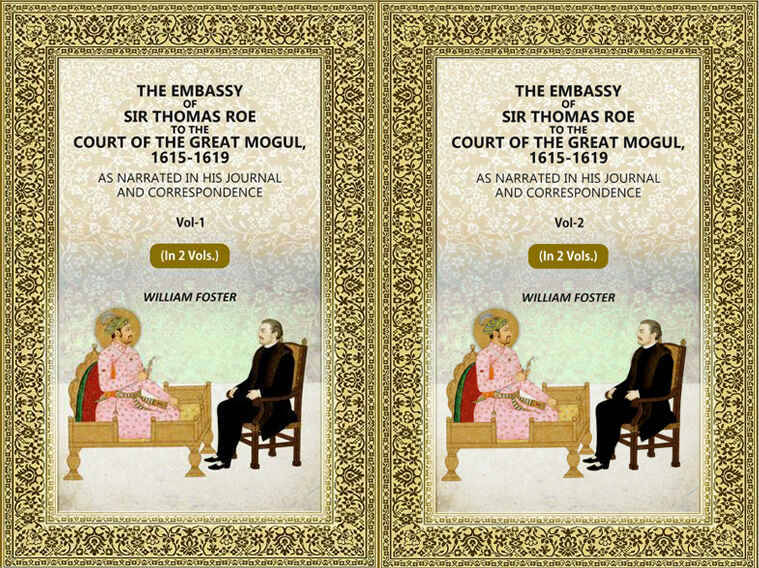 The Embassy of Sir Thomas Roe to the Court of the Great Mogul, 1615-1619: As Narrated in His Journal and Correspondence 2 Vols. Set The Embassy of Sir Thomas Roe to the Court of the Great Mogul, 1615-1619: As Narrated in His Journal and Correspondence 2 Vols. Set