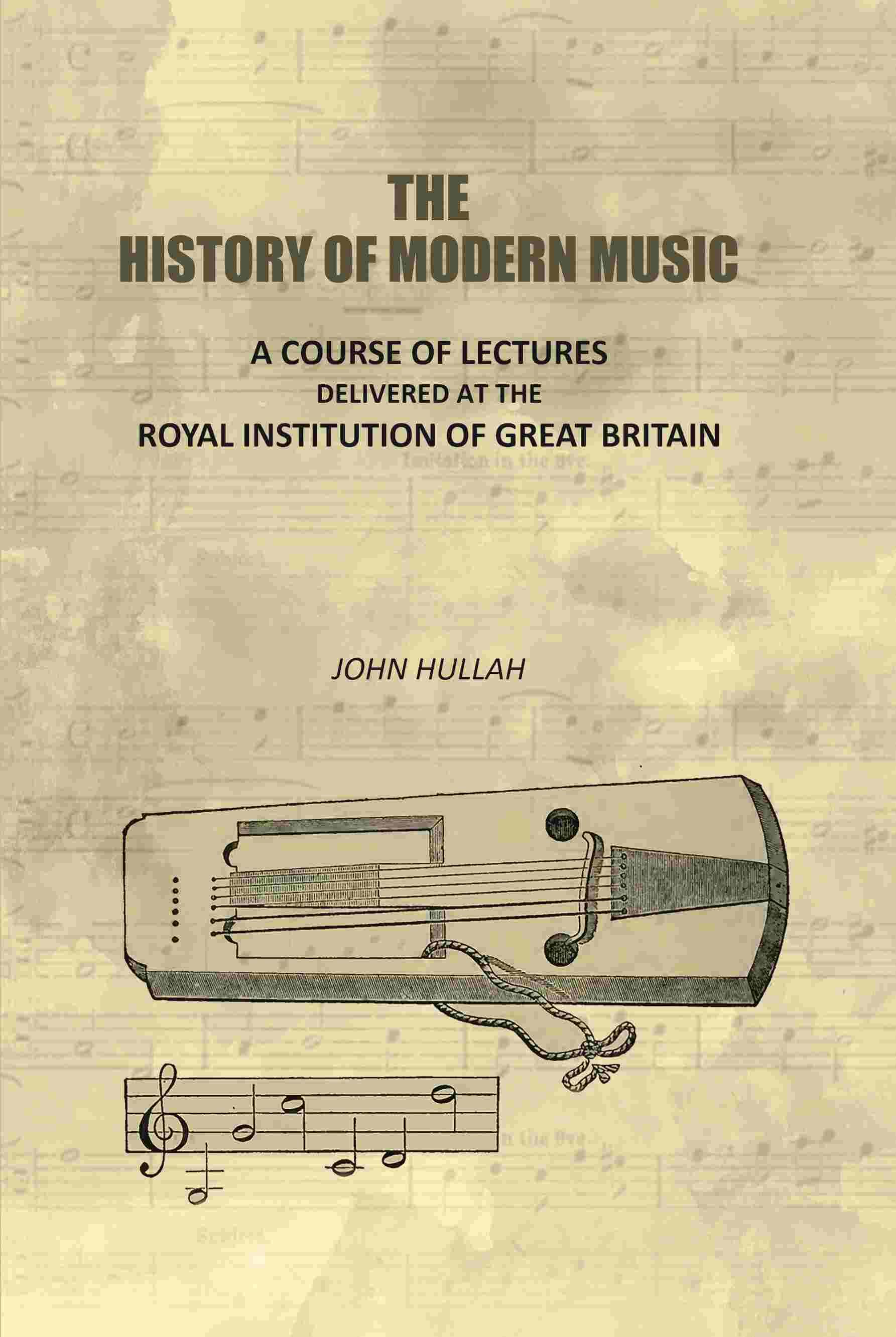 The History of Modern Music: A Course of Lectures Delivered At the Royal Institution of Great Britain The History of Modern Music: A Course of Lectures Delivered At the Royal Institution of Great Britain