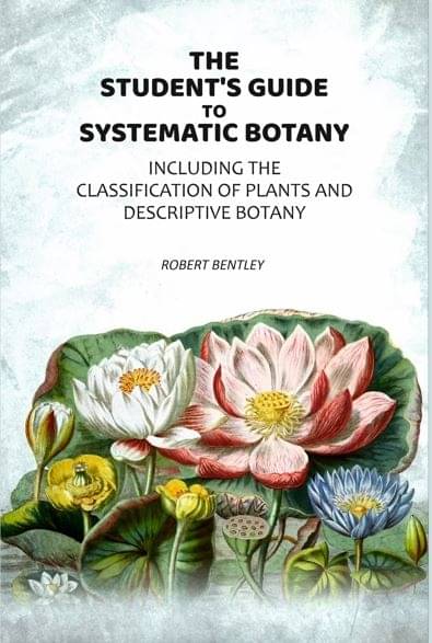 The Student's Guide To Systematic Botany: Including The Classification Of Plants And Descriptive Botany The Student's Guide To Systematic Botany: Including The Classification Of Plants And Descriptive Botany