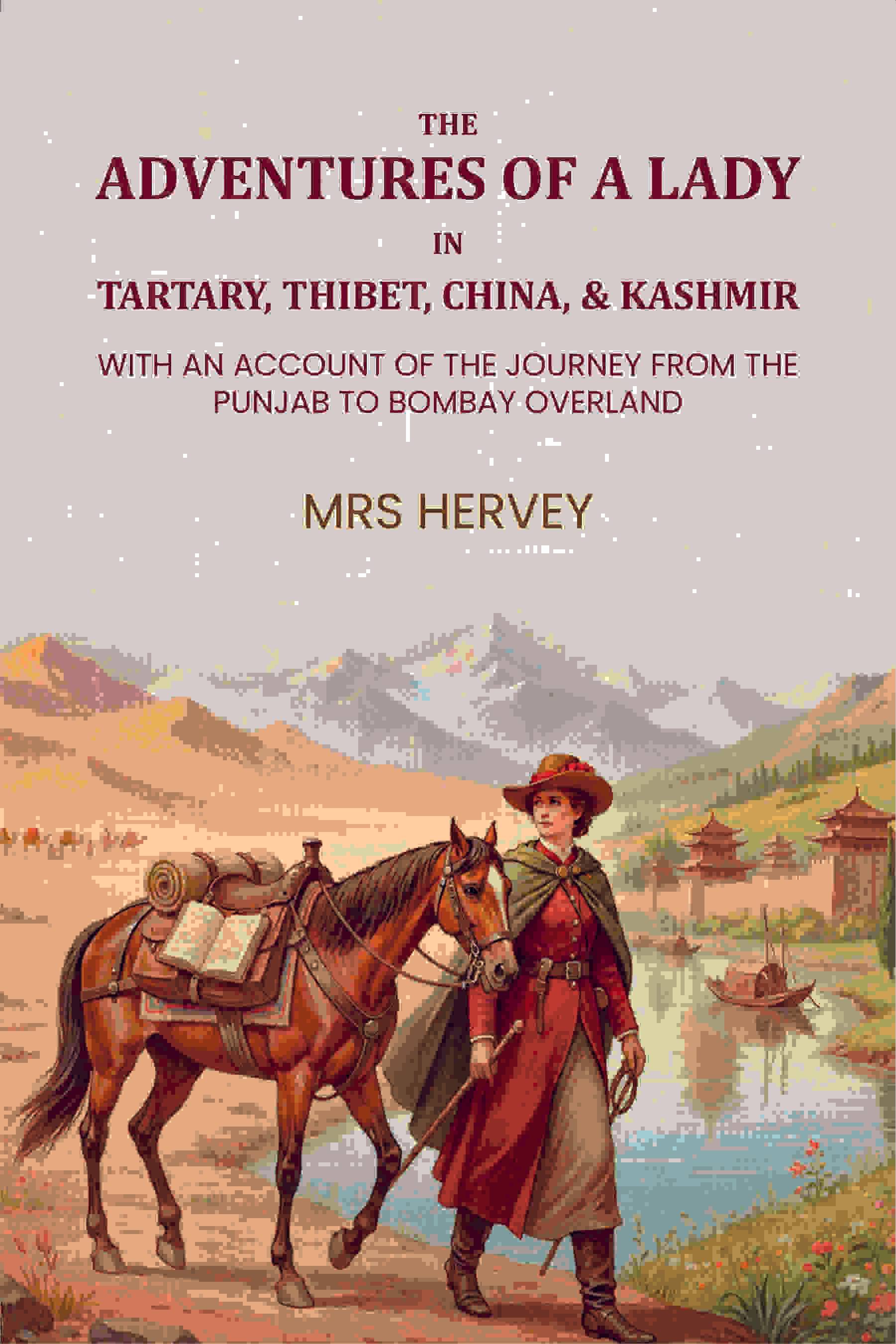 The adventures of a lady in Tartary, Thibet, China, & Kashmir. With an account of the journey from the Punjab to Bombay overland     			The adventures of a lady in Tartary, Thibet, China, & Kashmir. With an account of the journey from the Punjab to Bombay overland
