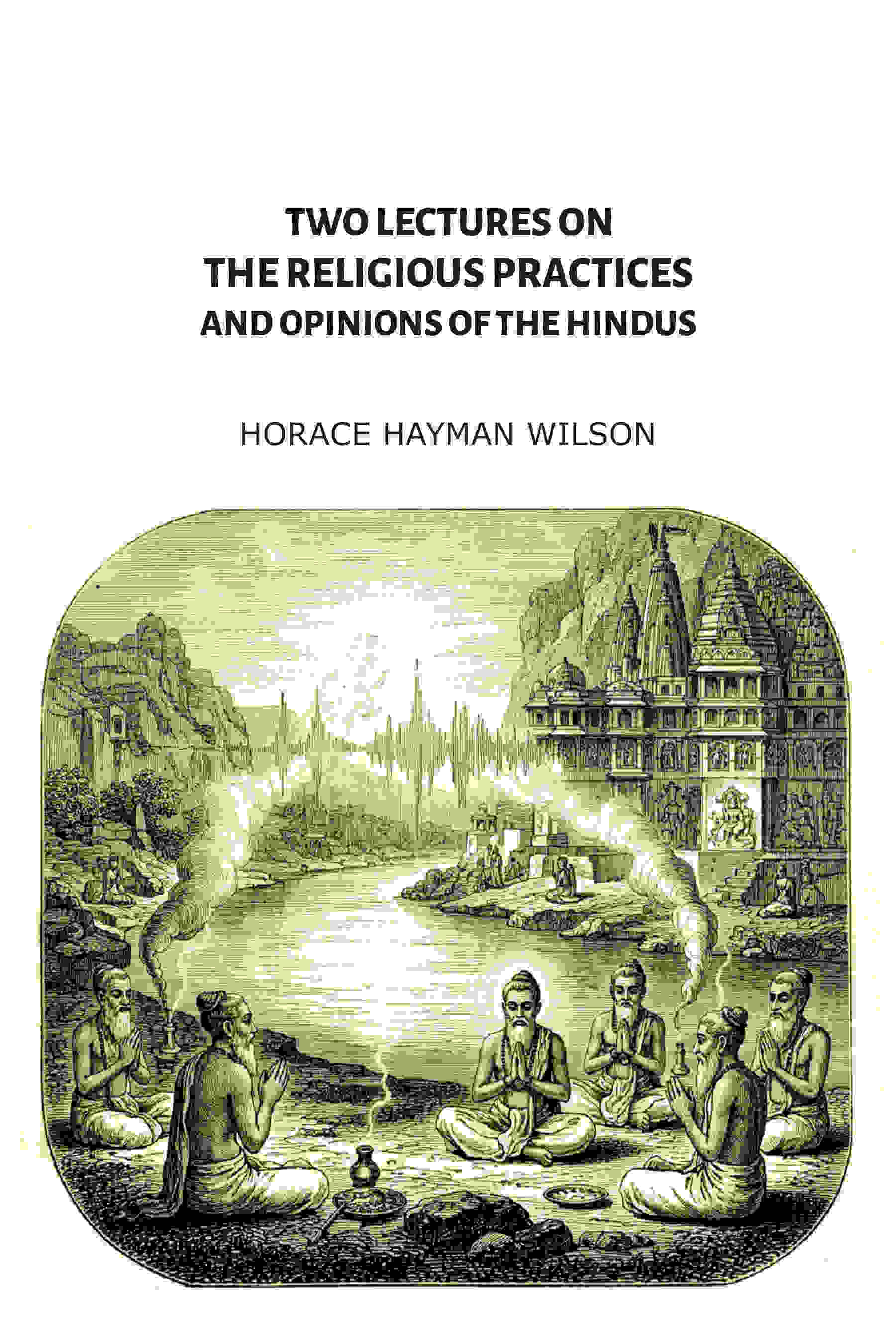     			Two Lectures on the Religious Practices and Opinions of the Hindus [Hardcover]