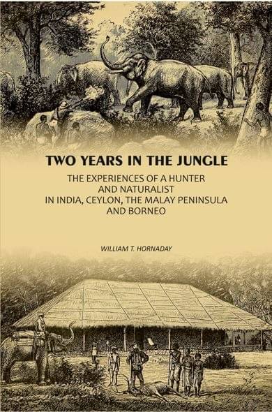 Two Years In The Jungle: The Experiences Of A Hunter And Naturalist In India, Ceylon, The Malay Peninsula And Borneo     			Two Years In The Jungle: The Experiences Of A Hunter And Naturalist In India, Ceylon, The Malay Peninsula And Borneo