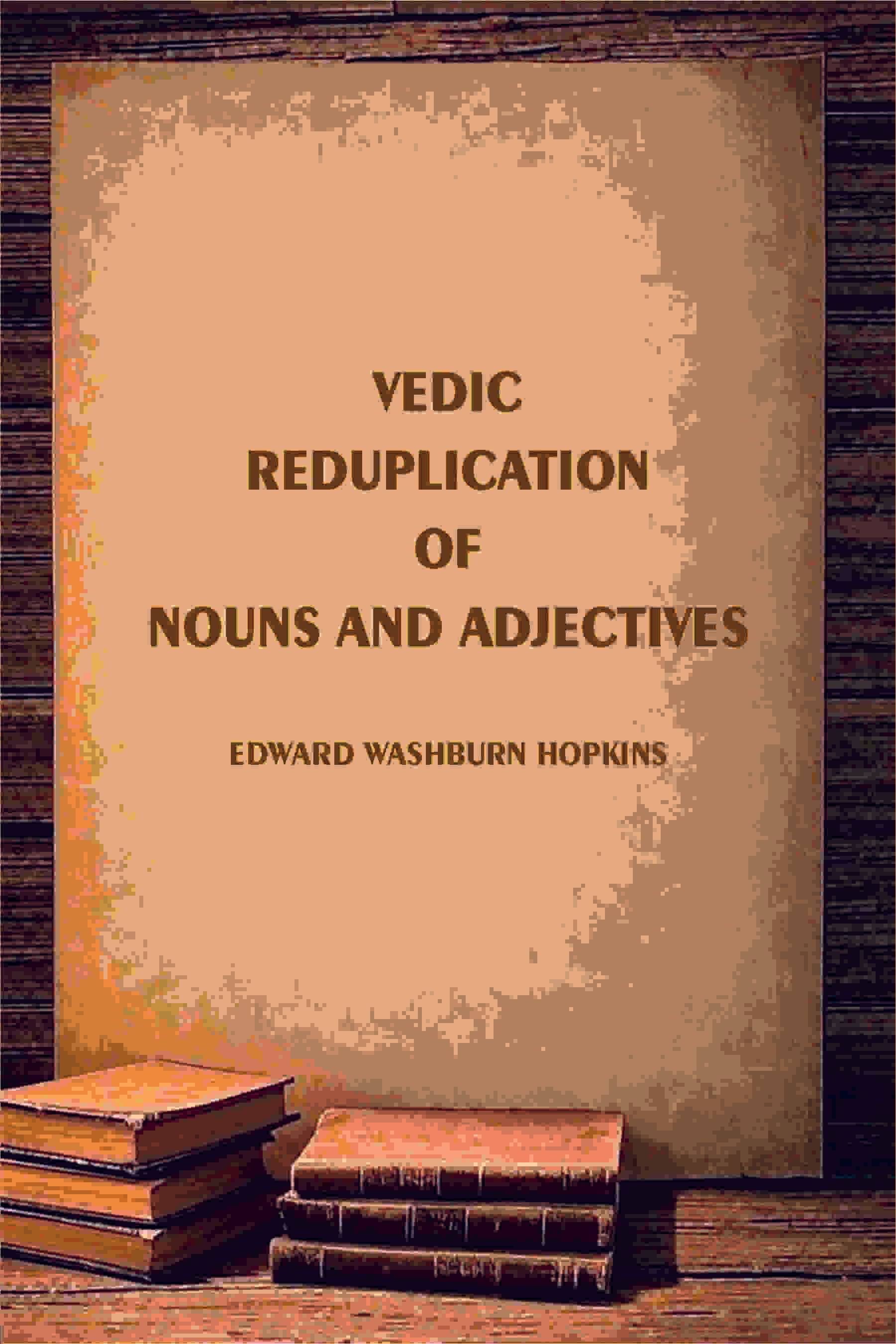Vedic Reduplication of Nouns and Adjectives     			Vedic Reduplication of Nouns and Adjectives